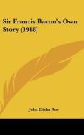 Sir Francis Bacon's Own Story (1918) di John Elisha Roe edito da Kessinger Publishing