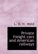 Private freight cars and American railways di L. D. H. Weld edito da BiblioLife