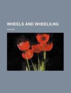 Wheels and Wheelilng di Porter edito da Rarebooksclub.com