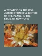 A Treatise on the Civil Jurisdiction of a Justice of the Peace, in the State of New York di Esek Cowen edito da Rarebooksclub.com