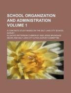 School Organization and Administration Volume 1; A Concrete Study Based on the Salt Lake City School Survey di Ellwood Patterson Cubberley edito da Rarebooksclub.com