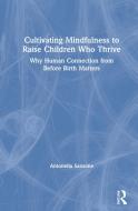 Cultivating Mindfulness To Raise Children Who Thrive di Antonella Sansone edito da Taylor & Francis Ltd