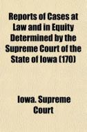 Reports Of Cases At Law And In Equity De di Iowa Supreme Court edito da General Books
