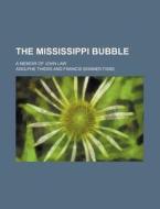 The Mississippi Bubble; A Memoir Of John di Adolphe Thiers edito da Rarebooksclub.com