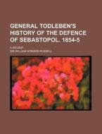 General Todleben's History Of The Defenc di Sir William Howard Russell edito da Rarebooksclub.com