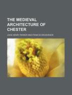The Medieval Architecture of Chester di John Henry Parker edito da Rarebooksclub.com