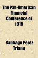 The Pan-american Financial Conference Of di Santiago Perez Triana edito da General Books