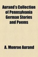 Aurand's Collection Of Pennsylvania German Stories And Poems di A. Monroe Aurand edito da General Books Llc