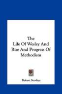 The Life of Wesley and Rise and Progress of Methodism di Robert Southey edito da Kessinger Publishing