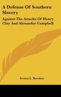 A Defense of Southern Slavery: Against the Attacks of Henry Clay and Alexander Campbell di Iveson L. Brookes edito da Kessinger Publishing