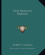 Our Nervous Friends di Robert S. Carroll edito da Kessinger Publishing