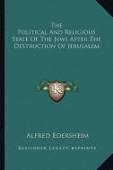 The Political and Religious State of the Jews After the Destruction of Jerusalem di Alfred Edersheim edito da Kessinger Publishing