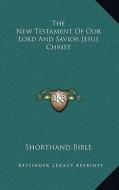 The New Testament of Our Lord and Savior Jesus Christ di Shorthand Bible edito da Kessinger Publishing