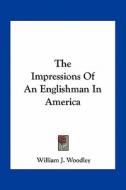 The Impressions of an Englishman in America di William J. Woodley edito da Kessinger Publishing