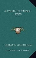 A Padre in France (1919) di George A. Birmingham edito da Kessinger Publishing