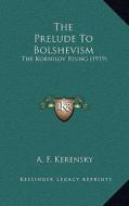 The Prelude to Bolshevism: The Kornilov Rising (1919) di A. F. Kerensky edito da Kessinger Publishing