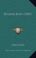 Bygone Bury (1903) di John Lord edito da Kessinger Publishing