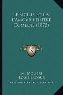 Le Sicilie Et Ov L'Amovr Peintre Comedie (1875) di Jean-Baptiste Poquelin Moliere, Louis Lacour edito da Kessinger Publishing