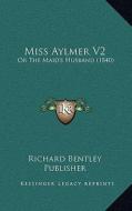 Miss Aylmer V2: Or the Maid's Husband (1840) di Richard Bentley Publisher edito da Kessinger Publishing