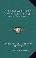 de L'Etat Actuel de La Musique En Italie: Rapport Officiel (1875) di Xavier Victor Fidele Van Elewyck edito da Kessinger Publishing