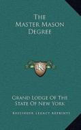 The Master Mason Degree di Grand Lodge of the State of New York edito da Kessinger Publishing