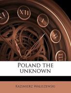 Poland The Unknown di Kazimie Waliszewski edito da Nabu Press