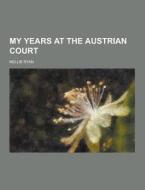 My Years At The Austrian Court di Nellie Ryan edito da Theclassics.us