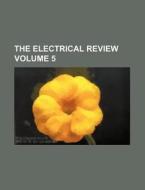 The Electrical Review Volume 5 di Books Group edito da Rarebooksclub.com