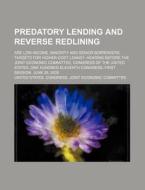 Predatory Lending And Reverse Redlining di United States Congress Joint edito da Rarebooksclub.com