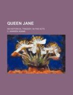 Queen Jane; An Historical Tragedy, In Five Acts di C. Warren Adams edito da General Books Llc