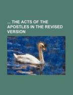 The Acts of the Apostles in the Revised Version di Books Group, Anonymous edito da Rarebooksclub.com