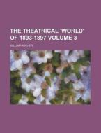 The Theatrical 'World' of 1893-1897 Volume 3 di William Archer edito da Rarebooksclub.com