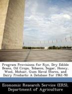 Program Provisions For Rye, Dry Edible Beans, Oil Crops, Tobacco, Sugar, Honey, Wool, Mohair, Gum Naval Stores, And Dairy Products edito da Bibliogov