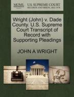 Wright (john) V. Dade County. U.s. Supreme Court Transcript Of Record With Supporting Pleadings di John a Wright edito da Gale, U.s. Supreme Court Records