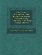 French Revolution: The Revolution Under the Monarchy, 1789-1792 di Francois Alphonse Aulard, Bernard Miall edito da Nabu Press