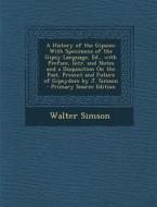 A History of the Gipsies: With Specimens of the Gipsy Language, Ed., with Preface, Intr. and Notes and a Disquisition on the Past, Present and F di Walter Simson edito da Nabu Press
