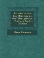Prinzessin Ilse: Ein Marchen Aus Dem Harzgebirge. di Marie Petersen edito da Nabu Press