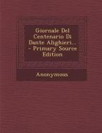 Giornale del Centenario Di Dante Alighieri... - Primary Source Edition di Anonymous edito da Nabu Press