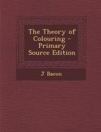 The Theory of Colouring di J. Bacon edito da Nabu Press