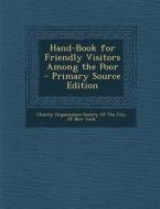 Hand-Book for Friendly Visitors Among the Poor - Primary Source Edition edito da Nabu Press
