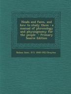 Heads and Faces, and How to Study Them: A Manual of Phrenology and Physiognomy for the People di Nelson Sizer, H. S. 1840-1923 Drayton edito da Nabu Press