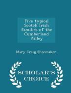 Five Typical Scotch Irish Families Of The Cumberland Valley - Scholar's Choice Edition di Mary Craig Shoemaker edito da Scholar's Choice