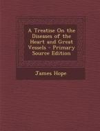 A Treatise on the Diseases of the Heart and Great Vessels - Primary Source Edition di James Hope edito da Nabu Press