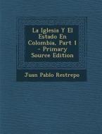 La Iglesia y El Estado En Colombia, Part 1 di Juan Pablo Restrepo edito da Nabu Press