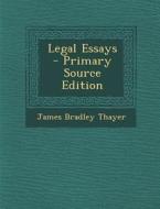 Legal Essays - Primary Source Edition di James Bradley Thayer edito da Nabu Press