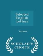 Selected English Letters - Scholar's Choice Edition di Various edito da Scholar's Choice