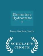 Elementary Hydrostatics - Scholar's Choice Edition di James Hamblin Smith edito da Scholar's Choice