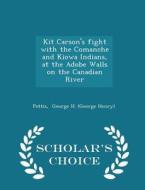 Kit Carson's Fight With The Comanche And Kiowa Indians, At The Adobe Walls On The Canadian River - Scholar's Choice Edition di George H edito da Scholar's Choice