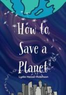 How to Save a Planet di Lydia Hessel-Robinson edito da Lulu.com