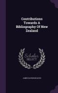Contributions Towards A Bibliography Of New Zealand di James Davidson Davis edito da Palala Press